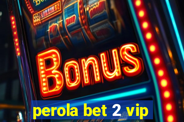 perola bet 2 vip